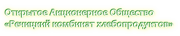 Открытое Акционерное Общество  «Речицкий комбинат хлебопродуктов»