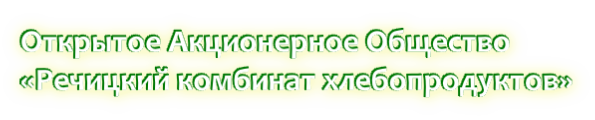 Открытое Акционерное Общество  «Речицкий комбинат хлебопродуктов»